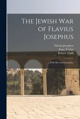 Flavius Josephus zsidó háborúja: Az önéletrajzával - The Jewish war of Flavius Josephus: With his Autobiography