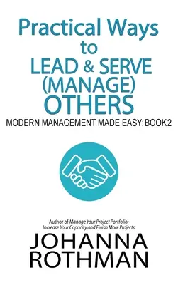 Gyakorlati módszerek mások vezetésére és szolgálatára (menedzselésére): Modern Management Made Easy, 2. könyv - Practical Ways to Lead & Serve (Manage) Others: Modern Management Made Easy, Book 2