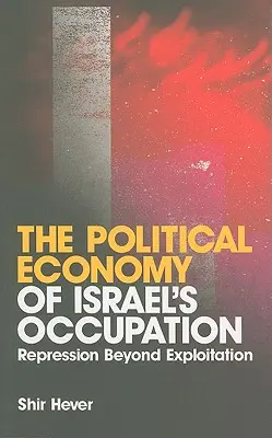 Az izraeli megszállás politikai gazdasága: Represszió a kizsákmányoláson túl - The Political Economy of Israel's Occupation: Repression Beyond Exploitation