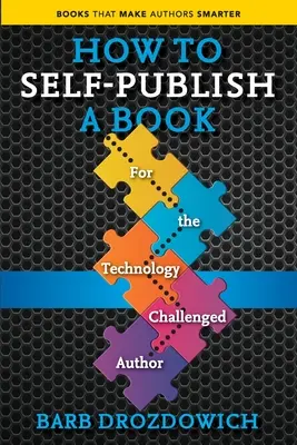 Hogyan adjunk ki önállóan egy könyvet: A technológiai kihívásokkal küzdő szerzőknek - How to Self-Publish a Book: For the Technology Challenged Autho