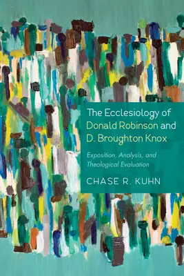 Donald Robinson és D. Broughton Knox egyháziológiája: Exposíció, elemzés és teológiai értékelés - The Ecclesiology of Donald Robinson and D. Broughton Knox: Exposition, Analysis, and Theological Evaluation