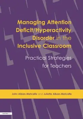 A figyelemhiányos/hiperaktivitási zavar kezelése az inkluzív osztályteremben: Gyakorlati stratégiák - Managing Attention Deficit/Hyperactivity Disorder in the Inclusive Classroom: Practical Strategies