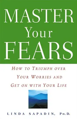 Legyőzd a félelmeidet! Hogyan győzedelmeskedj az aggodalmaid felett és élj tovább az életeddel - Master Your Fears: How to Triumph Over Your Worries and Get on with Your Life