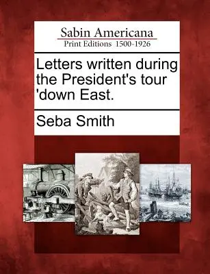 Az elnök keleti körútja során írt levelek. - Letters Written During the President's Tour 'Down East.