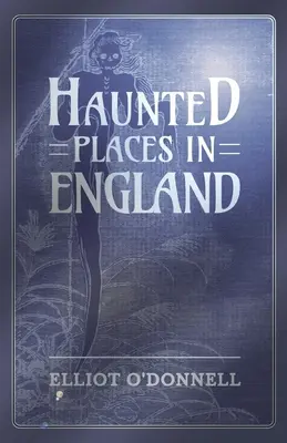 Kísértetjárta helyek Angliában - Haunted Places in England