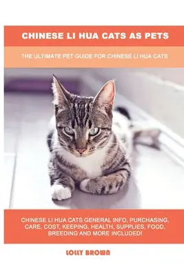 Kínai Li Hua macskák mint háziállatok: A kínai Li Hua macskák végső kisállat-útmutatója - Chinese Li Hua Cats as Pets: The Ultimate Pet Guide for Chinese Li Hua Cats