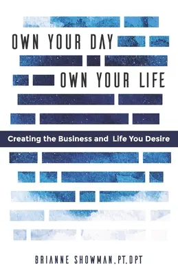 Sajátítsd ki a napod, sajátítsd ki az életed: A vágyott üzlet és élet megteremtése - Own Your Day, Own Your Life: Creating the business and life you desire