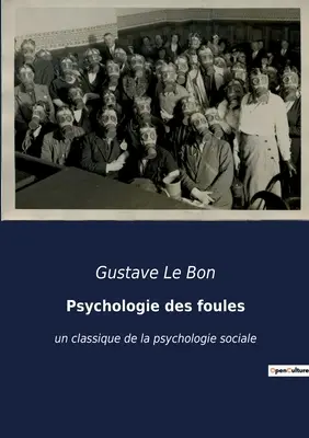 Psychologie des foules: un classique de la psychologie sociale (A tömeg pszichológiája: a szociálpszichológia klasszikusa) - Psychologie des foules: un classique de la psychologie sociale