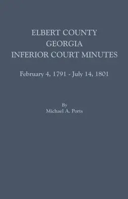 Elbert megye, Georgia, alsóbb szintű bírósági jegyzőkönyvek, 1791. február 4. - 1801. július 14. - Elbert County, Georgia, Inferior Court Minutes, February 4, 1791-July 14, 1801