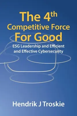 A 4Th Competitive Force for Good: Esg vezetés és hatékony és eredményes kiberbiztonság - The 4Th Competitive Force for Good: Esg Leadership and Efficient and Effective Cybersecurity