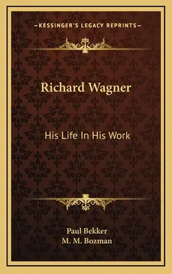 Richard Wagner: Richard Wagner: Az élete a művében - Richard Wagner: His Life In His Work