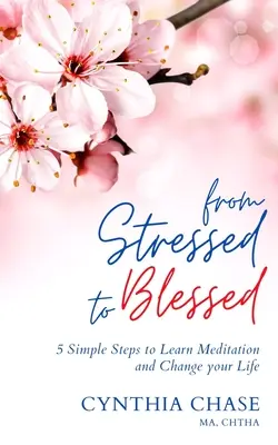 A stressztől az áldottig: 5 egyszerű lépés a meditáció megtanulásához és az életed megváltoztatásához - From Stressed to Blessed: 5 Simple Steps to Learn Meditation and Change Your Life