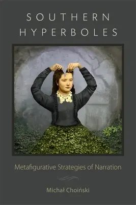 Southern Hyperboles: Az elbeszélés metafiguratív stratégiái - Southern Hyperboles: Metafigurative Strategies of Narration