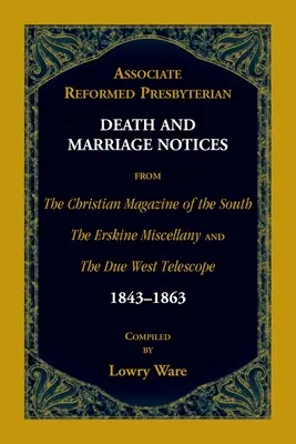 Társult református presbiteriánus halálozási és házassági értesítések a The Christian Magazine of the South, a The Erskine Miscellany és a The Due West Telescop című lapokból. - Associate Reformed Presbyterian Death and Marriage Notices from The Christian Magazine of the South, The Erskine Miscellany, and The Due West Telescop