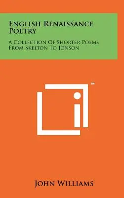 Angol reneszánsz költészet: Rövidebb versek gyűjteménye Skeltontól Jonsonig - English Renaissance Poetry: A Collection Of Shorter Poems From Skelton To Jonson