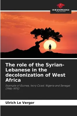 A szíriai-libanoniak szerepe Nyugat-Afrika dekolonizációjában - The role of the Syrian-Lebanese in the decolonization of West Africa