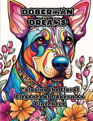 Dobermann álmok: A dobermann pinscherek virágos eleganciájának színezése - Doberman Dreams: Coloring the Floral Elegance of Doberman Pinschers