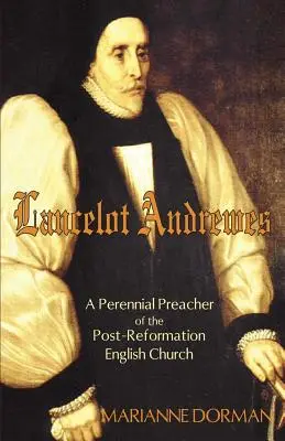 Lancelot Andrewes: Andre Andrews Andrews: A Perennial Preacher of the Post-Reformation English Church (A reformáció utáni angol egyház örökös prédikátora) - Lancelot Andrewes: A Perennial Preacher of the Post-Reformation English Church