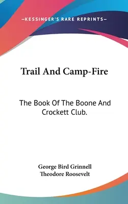 Trail And Camp-Fire: A Boone And Crockett Club könyve. - Trail And Camp-Fire: The Book Of The Boone And Crockett Club.