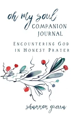 Oh My Soul Companion Journal: Istennel való találkozás őszinte imádságban - Oh My Soul Companion Journal: Encountering God in Honest Prayer