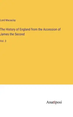 Anglia története a második Jakab trónra lépésétől kezdve: 3. kötet - The History of England from the Accession of James the Second: Vol. 3