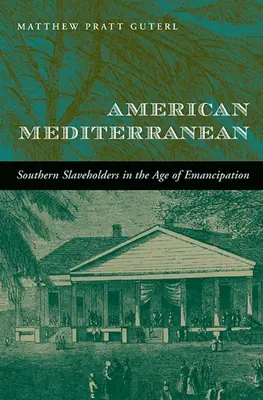 Amerikai mediterrán: Déli rabszolgatartók az emancipáció korában - American Mediterranean: Southern Slaveholders in the Age of Emancipation