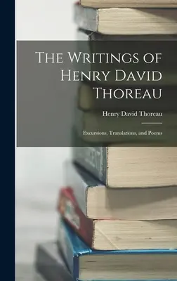 Henry David Thoreau írásai: Excursions, Translations, and Poems (Kirándulások, fordítások és versek) - The Writings of Henry David Thoreau: Excursions, Translations, and Poems