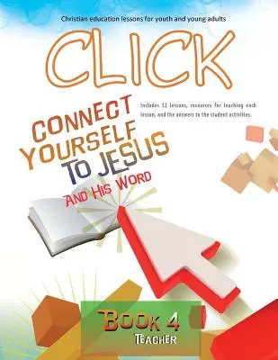 Click, 4. könyv (Tanár): Kapcsolódj Jézushoz és az Ő Igéjéhez - Click, Book 4 (Teacher): Connect Yourself to Jesus and His Word