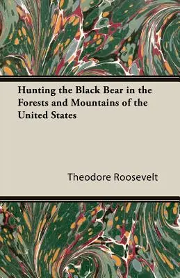 Vadászat a fekete medvére az Egyesült Államok erdeiben és hegyvidékein - Hunting the Black Bear in the Forests and Mountains of the United States