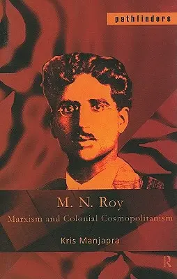 M. N. Roy: Roy: Marxizmus és gyarmati kozmopolitizmus - M. N. Roy: Marxism and Colonial Cosmopolitanism