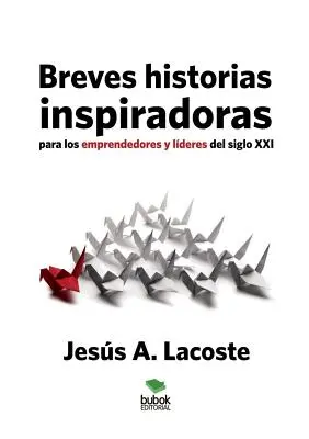 Breves historias inspiradoras para los emprendedores y lderes del siglo XXI