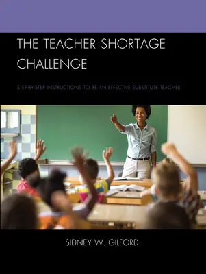 A tanárhiány kihívása: Lépésről lépésre útmutató a hatékony helyettesítő tanársághoz - The Teacher Shortage Challenge: Step-by-Step Instructions to Be an Effective Substitute Teacher