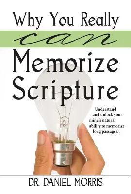 Miért tudod tényleg megjegyezni a Szentírást: Értd meg és szabadítsd fel elméd természetes képességét a hosszú szakaszok memorizálására - Why You Really Can Memorize Scripture: Understand and Unlock Your Mind's Natural Ability to Memorize Long Passages