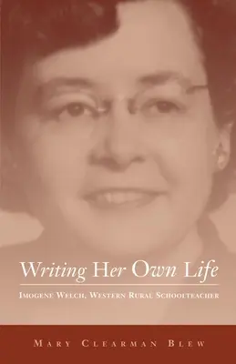 Saját életét írva, 14. kötet: Imogene Welch, nyugati vidéki tanítónő - Writing Her Own Life, Volume 14: Imogene Welch, Western Rural Schoolteacher