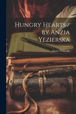 Éhes szívek / írta Anzia Yezierska - Hungry Hearts / by Anzia Yezierska