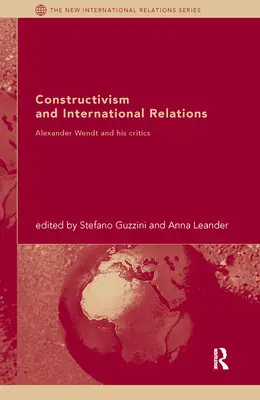 Konstruktivizmus és nemzetközi kapcsolatok: Alexander Wendt és kritikusai - Constructivism and International Relations: Alexander Wendt and his critics