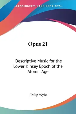 Opus 21: Leíró zene az atomkorszak alsó Kinsey-korszakához - Opus 21: Descriptive Music for the Lower Kinsey Epoch of the Atomic Age