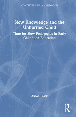 Pomalé poznání a neuspěchané dítě: Čas pro pomalé pedagogiky v předškolním vzdělávání - Slow Knowledge and the Unhurried Child: Time for Slow Pedagogies in Early Childhood Education