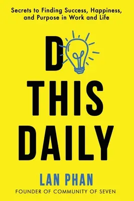 Do This Daily: A siker, a boldogság és a cél megtalálásának titkai a munkában és az életben - Do This Daily: Secrets to Finding Success, Happiness, and Purpose in Work and Life