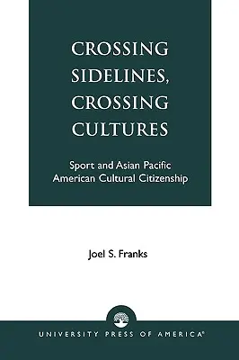 Crossing Sidelines, Crossing Cultures: Sport és ázsiai csendes-óceáni amerikai kulturális állampolgárság - Crossing Sidelines, Crossing Cultures: Sport and Asian Pacific American Cultural Citizenship