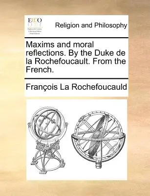 Maxims and Moral Reflections. by the Duke de la Rochefoucault. franciából. - Maxims and Moral Reflections. by the Duke de la Rochefoucault. from the French.