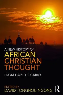 Az afrikai keresztény gondolkodás új története: A Zöld-foktól Kairóig - A New History of African Christian Thought: From Cape to Cairo