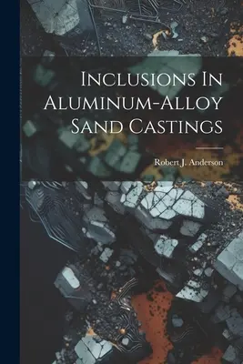 Bevonódások az alumíniumötvözetből készült homoköntvényekben - Inclusions In Aluminum-alloy Sand Castings