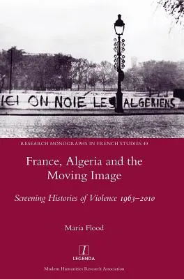 Franciaország, Algéria és a mozgókép: Az erőszak történeteinek vetítése 1963-2010 - France, Algeria and the Moving Image: Screening Histories of Violence 1963-2010