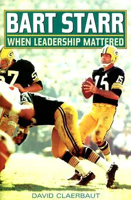 Bart Starr: Amikor a vezetés számított - Bart Starr: When Leadership Mattered