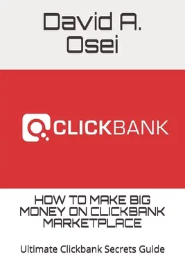 Hogyan lehet nagy pénzt keresni a Clickbank piactéren: Clickbank Secrets Guide: Ultimate Clickbank Secrets Guide - How to Make Big Money on Clickbank Marketplace: Ultimate Clickbank Secrets Guide