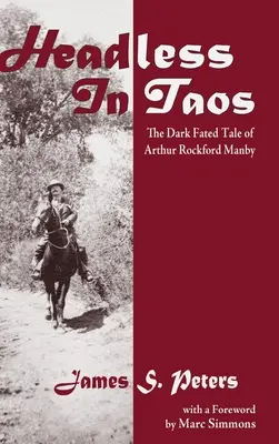 Headless in Taos: Arthur Rockford Manby sötét sorsú története - Headless in Taos: The Dark Fated Tale of Arthur Rockford Manby