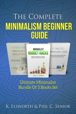 A teljes minimalizmus kezdő útmutató: Végső minimalista csomag 3 könyvből álló könyvkészlet - The Complete Minimalism Beginner Guide: Ultimate Minimalist Bundle Of 3 Books Set