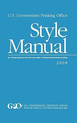 U.S. Government Printing Office Style Manual: Hivatalos útmutató a szövetségi kormányzati nyomtatás formájához és stílusához - U.S. Government Printing Office Style Manual: An official guide to the form and style of Federal Government printing