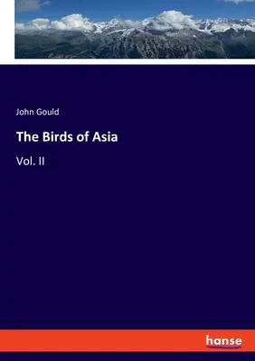 Ázsia madarai: Vol. II. - The Birds of Asia: Vol. II